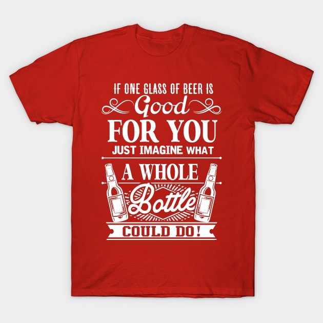 If One Glass Of Beer Is Good For You T-Shirt by jonetressie